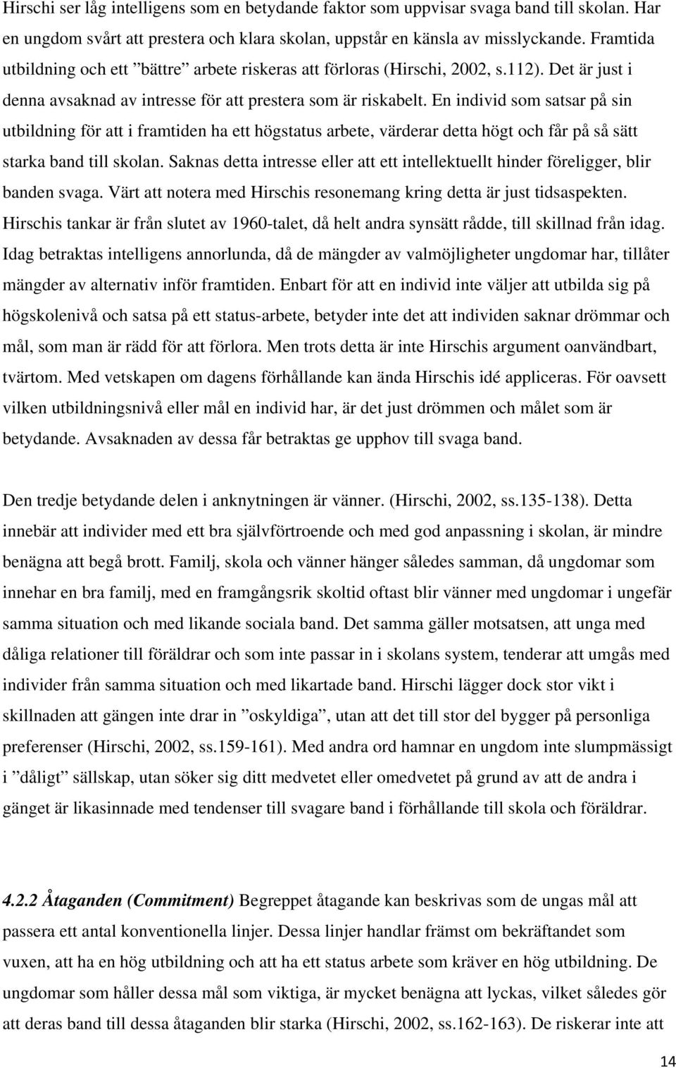 En individ som satsar på sin utbildning för att i framtiden ha ett högstatus arbete, värderar detta högt och får på så sätt starka band till skolan.