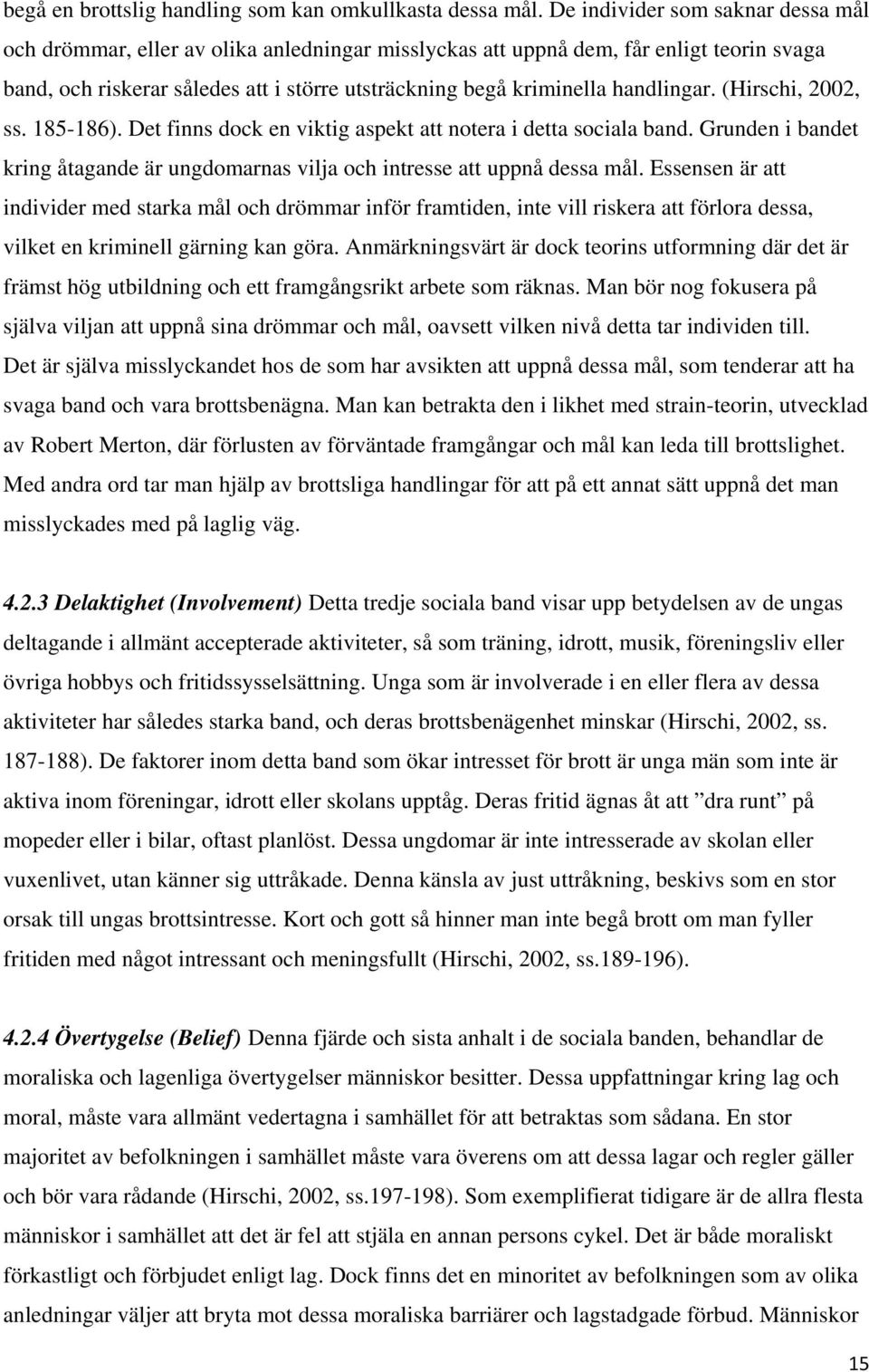 handlingar. (Hirschi, 2002, ss. 185-186). Det finns dock en viktig aspekt att notera i detta sociala band. Grunden i bandet kring åtagande är ungdomarnas vilja och intresse att uppnå dessa mål.
