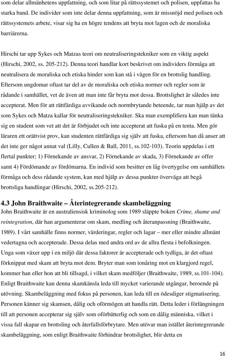 Hirschi tar upp Sykes och Matzas teori om neutraliseringstekniker som en viktig aspekt (Hirschi, 2002, ss. 205-212).