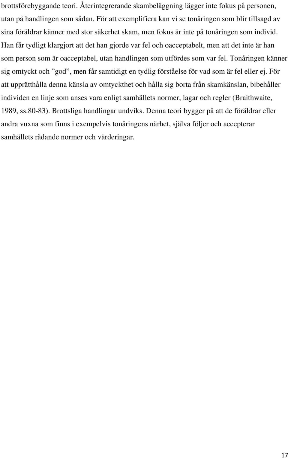 Han får tydligt klargjort att det han gjorde var fel och oacceptabelt, men att det inte är han som person som är oacceptabel, utan handlingen som utfördes som var fel.