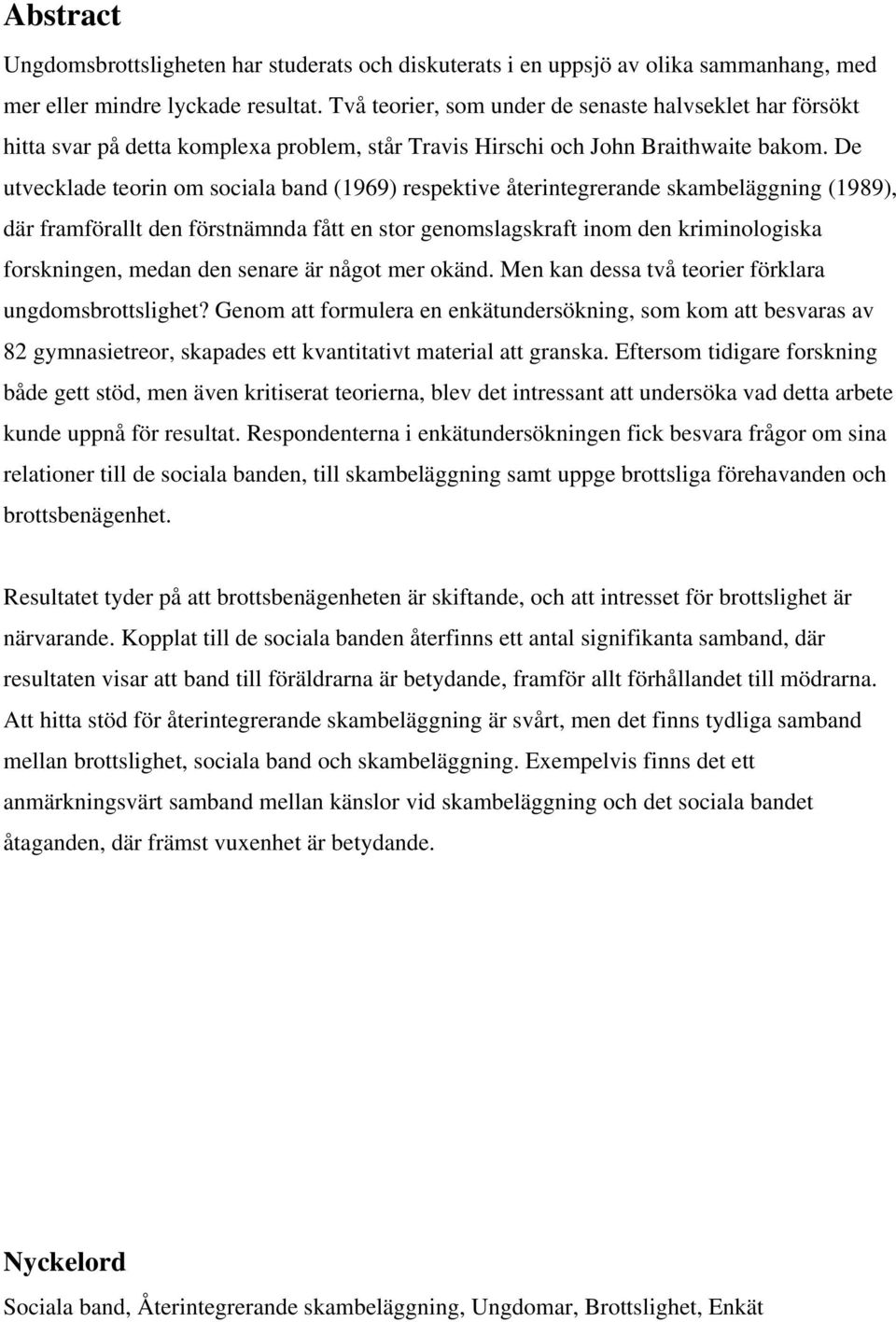 De utvecklade teorin om sociala band (1969) respektive återintegrerande skambeläggning (1989), där framförallt den förstnämnda fått en stor genomslagskraft inom den kriminologiska forskningen, medan
