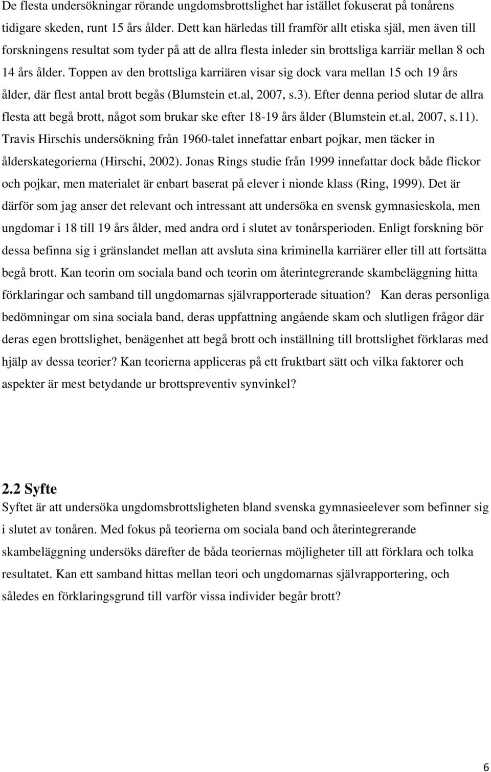Toppen av den brottsliga karriären visar sig dock vara mellan 15 och 19 års ålder, där flest antal brott begås (Blumstein et.al, 2007, s.3).