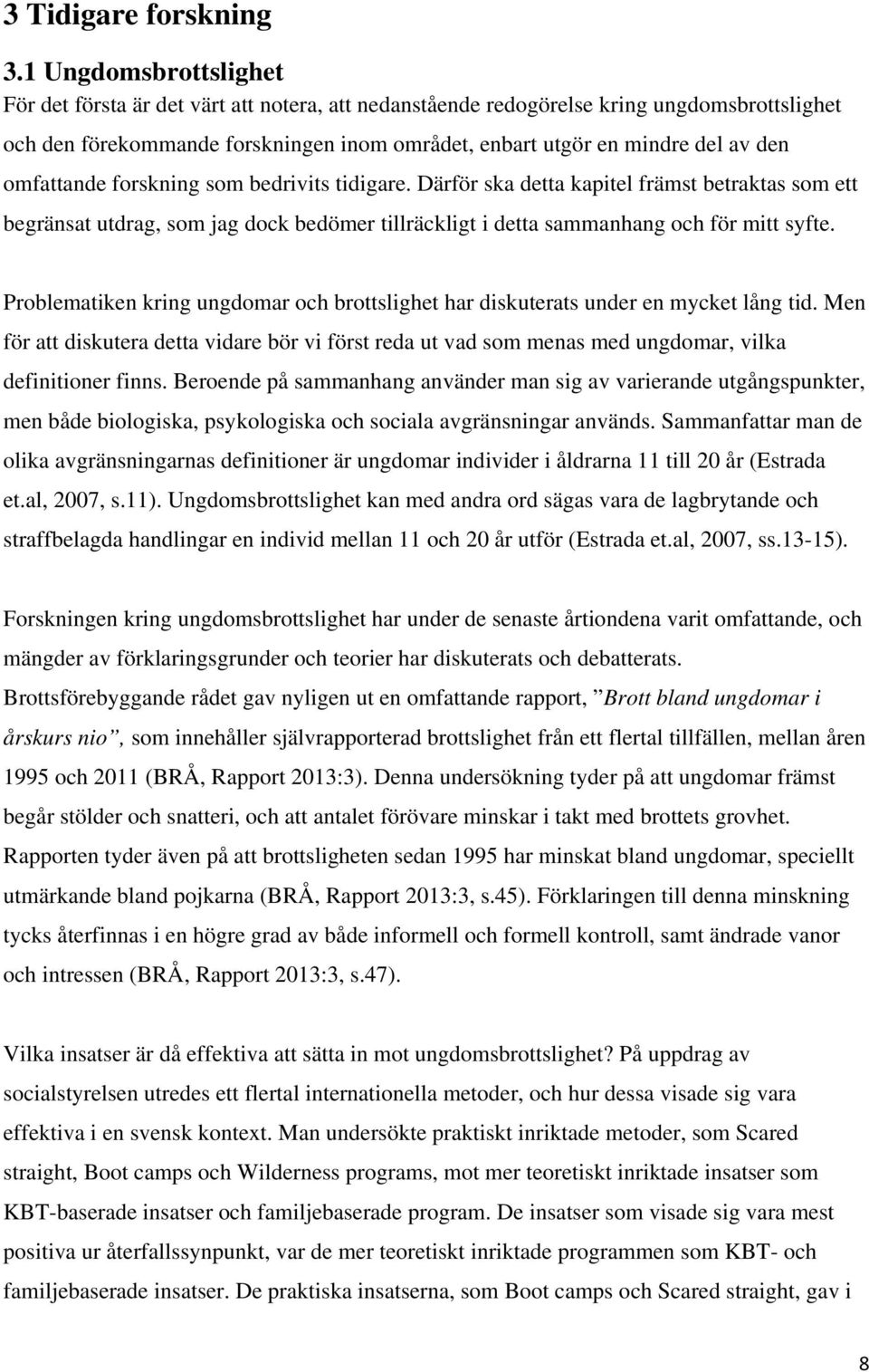 omfattande forskning som bedrivits tidigare. Därför ska detta kapitel främst betraktas som ett begränsat utdrag, som jag dock bedömer tillräckligt i detta sammanhang och för mitt syfte.
