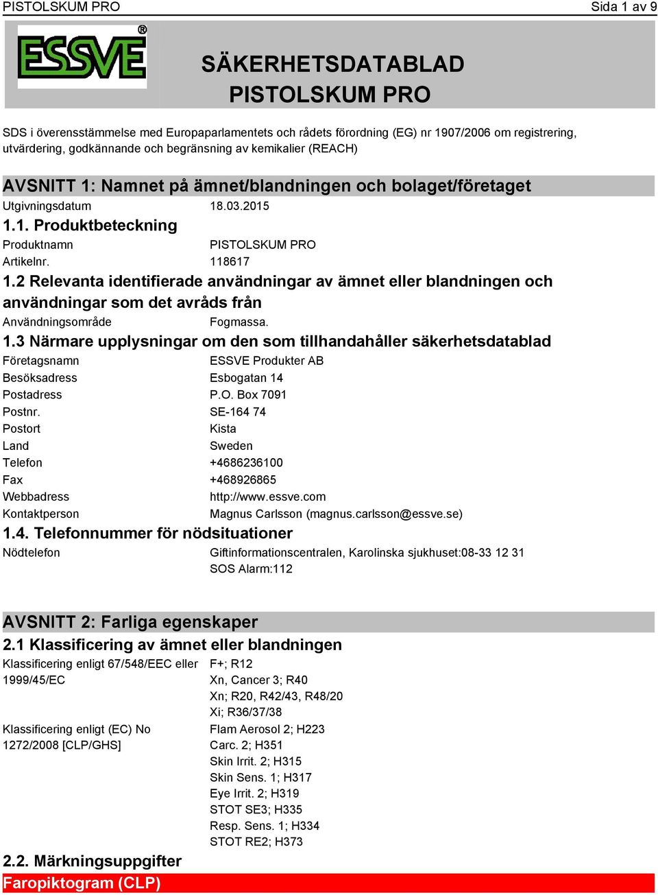 2 Relevanta identifierade användningar av ämnet eller blandningen och användningar som det avråds från Användningsområde Fogmassa. 1.