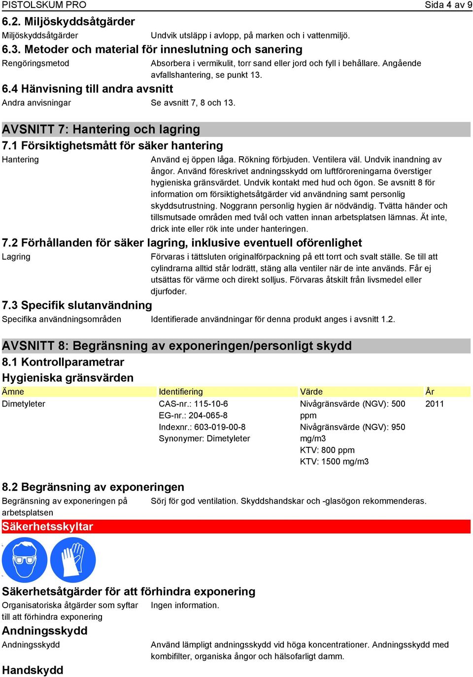 1 Försiktighetsmått för säker hantering Hantering Undvik utsläpp i avlopp, på marken och i vattenmiljö. Absorbera i vermikulit, torr sand eller jord och fyll i behållare.