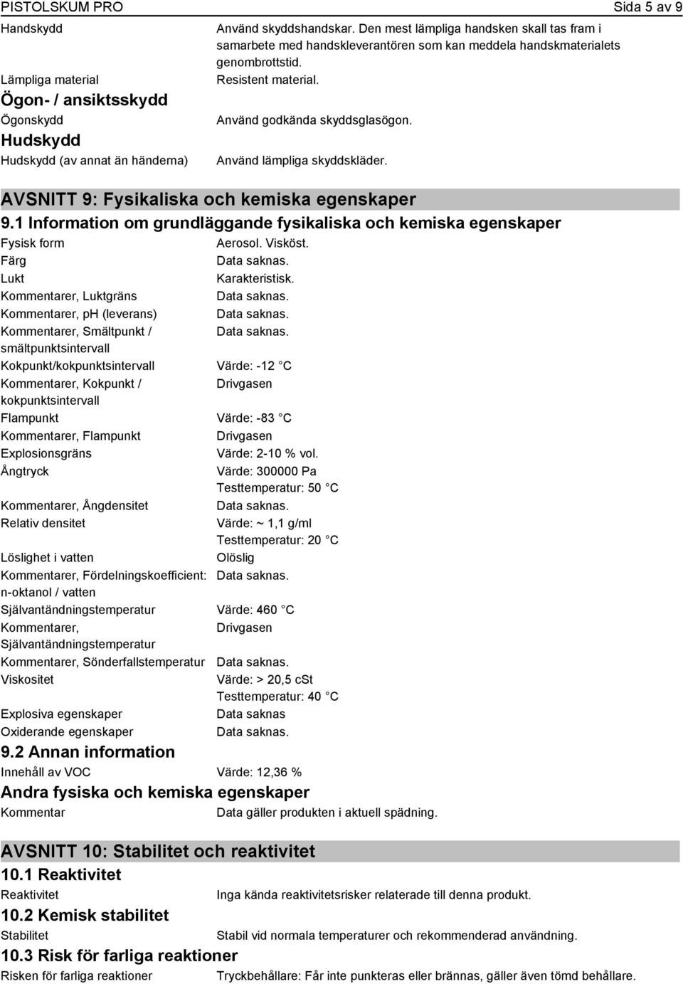 Använd lämpliga skyddskläder. AVSNITT 9: Fysikaliska och kemiska egenskaper 9.1 Information om grundläggande fysikaliska och kemiska egenskaper Fysisk form Aerosol. Visköst. Färg Lukt Karakteristisk.