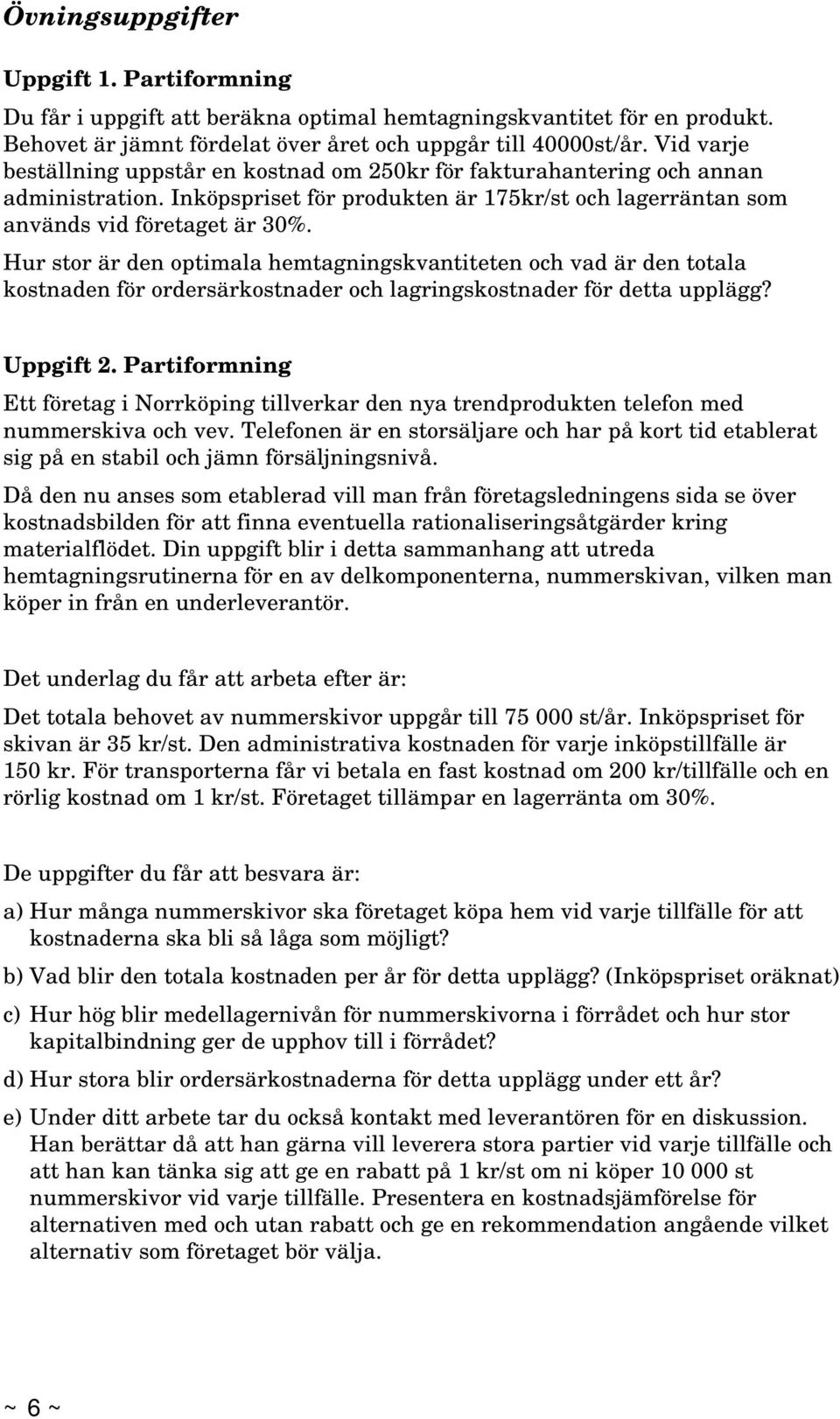 Hur stor är den optimala hemtagningskvantiteten och vad är den totala kostnaden för ordersärkostnader och lagringskostnader för detta upplägg? Uppgift 2.