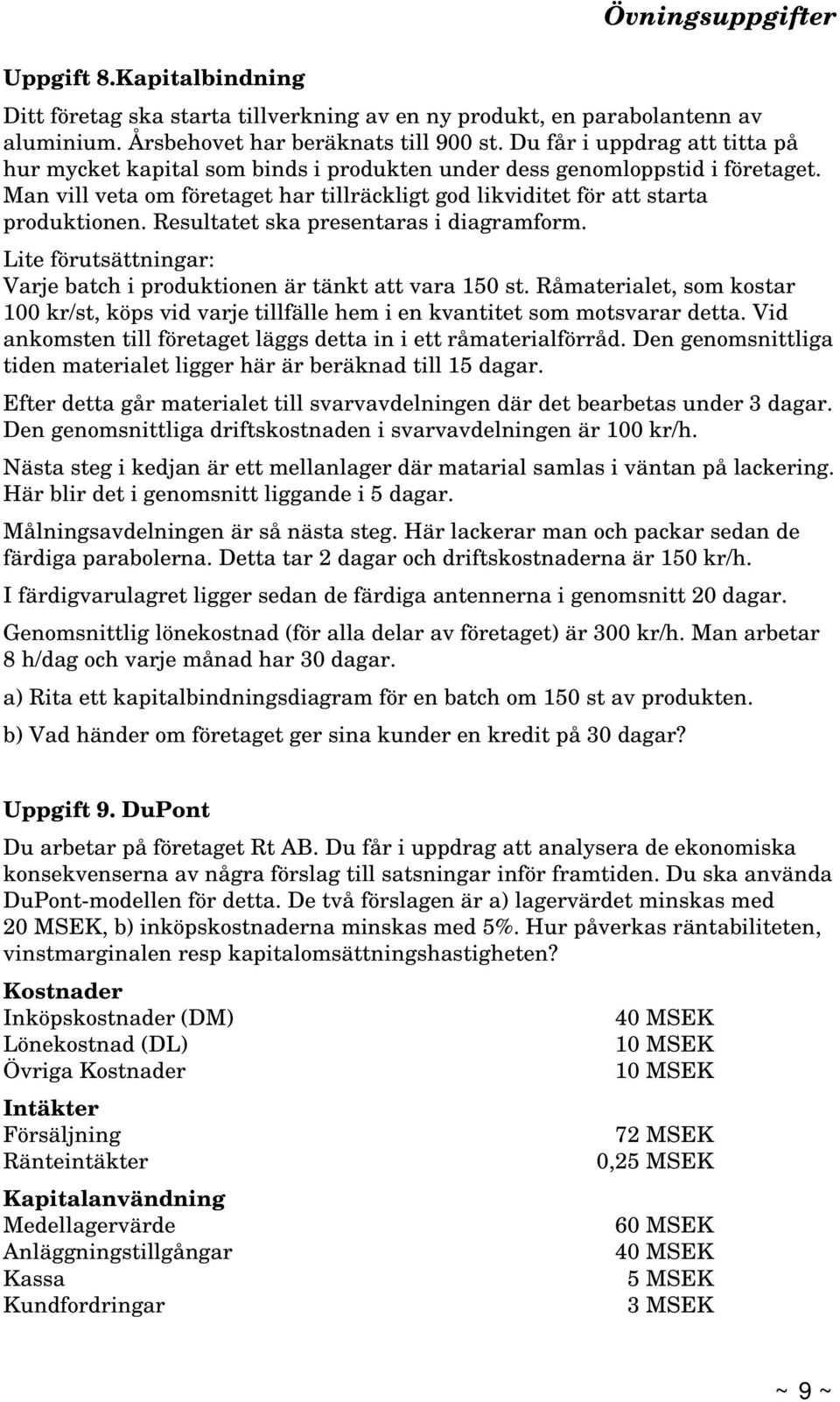 Resultatet ska presentaras i diagramform. Lite förutsättningar: Varje batch i produktionen är tänkt att vara 150 st.