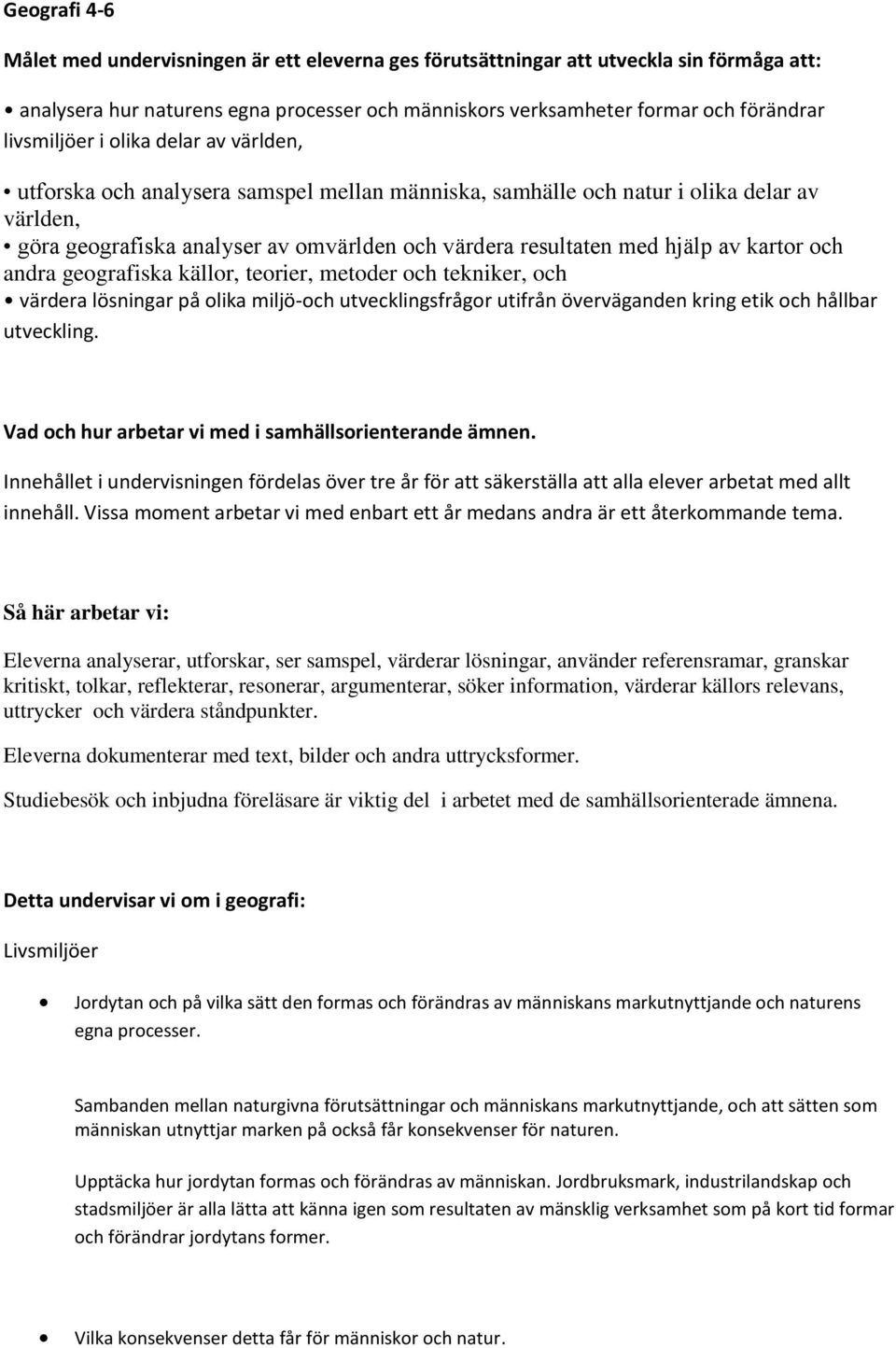 hjälp av kartor och andra geografiska källor, teorier, metoder och tekniker, och värdera lösningar på olika miljö-och utvecklingsfrågor utifrån överväganden kring etik och hållbar utveckling.