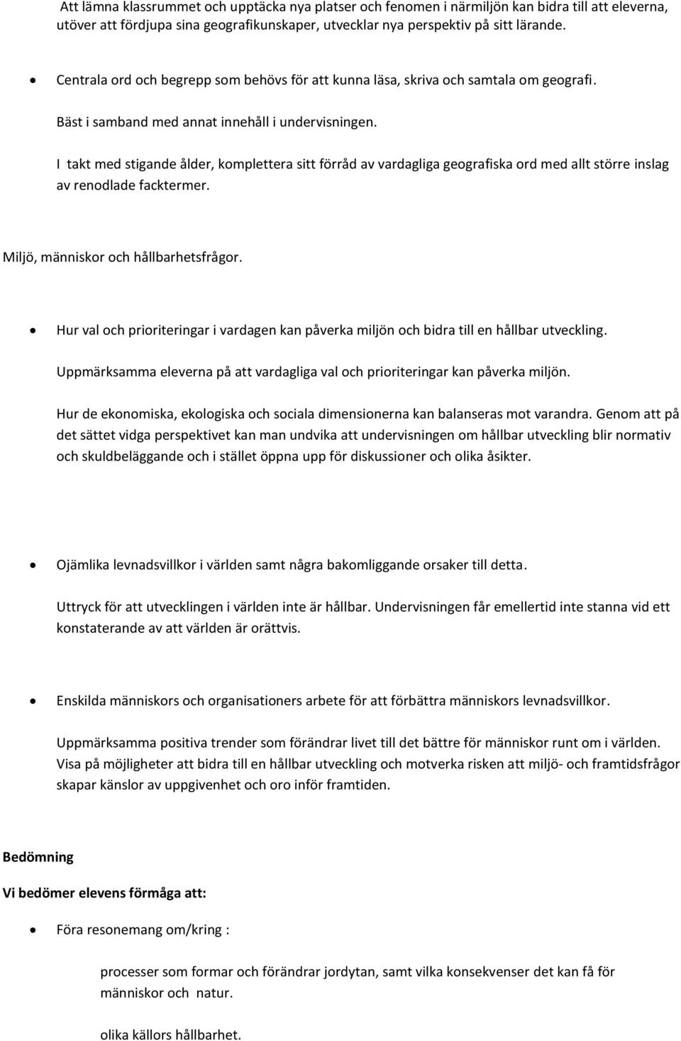 I takt med stigande ålder, komplettera sitt förråd av vardagliga geografiska ord med allt större inslag av renodlade facktermer. Miljö, människor och hållbarhetsfrågor.