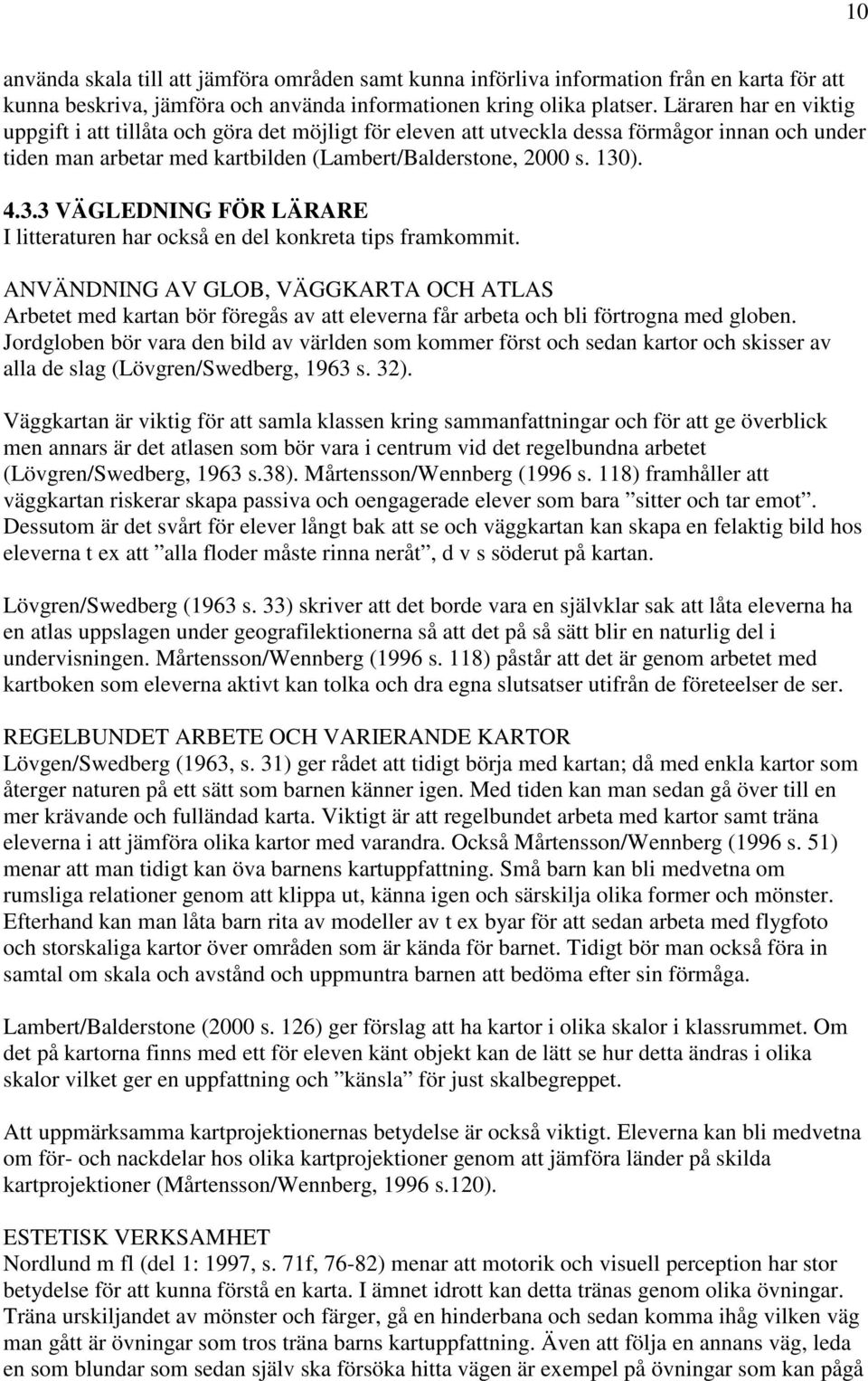 ). 4.3.3 VÄGLEDNING FÖR LÄRARE I litteraturen har också en del konkreta tips framkommit.