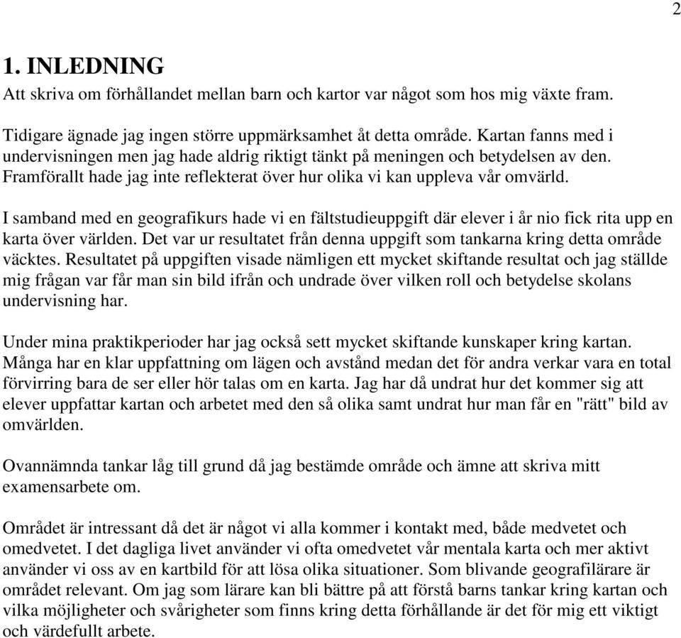 I samband med en geografikurs hade vi en fältstudieuppgift där elever i år nio fick rita upp en karta över världen. Det var ur resultatet från denna uppgift som tankarna kring detta område väcktes.