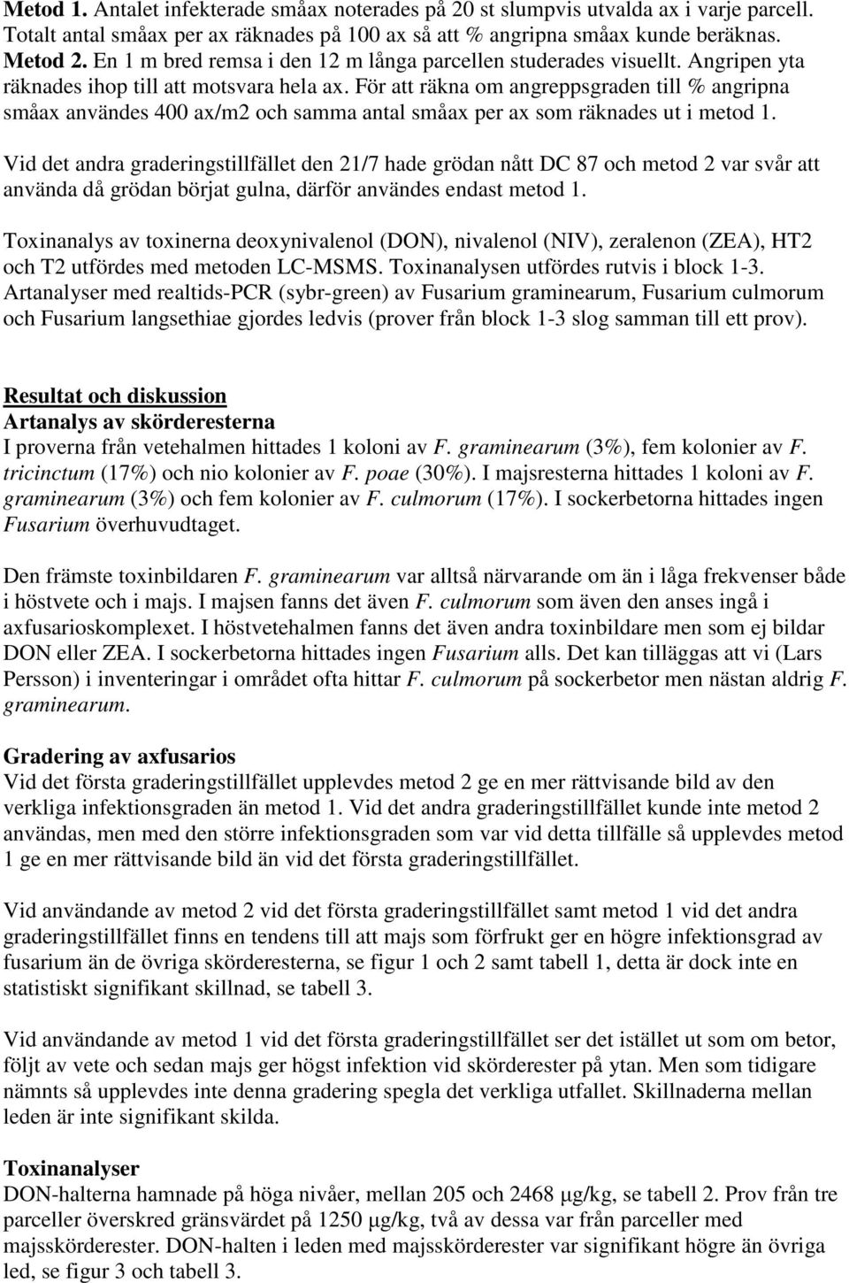 För att räkna om angreppsgraden till % angripna småax användes 400 ax/m2 och samma antal småax per ax som räknades ut i metod 1.