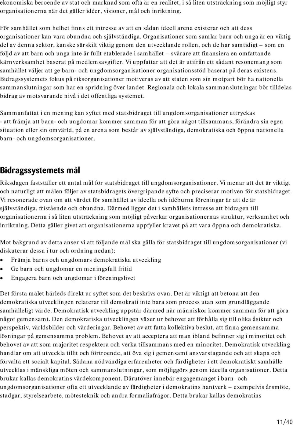 Organisationer som samlar barn och unga är en viktig del av denna sektor, kanske särskilt viktig genom den utvecklande rollen, och de har samtidigt som en följd av att barn och unga inte är fullt