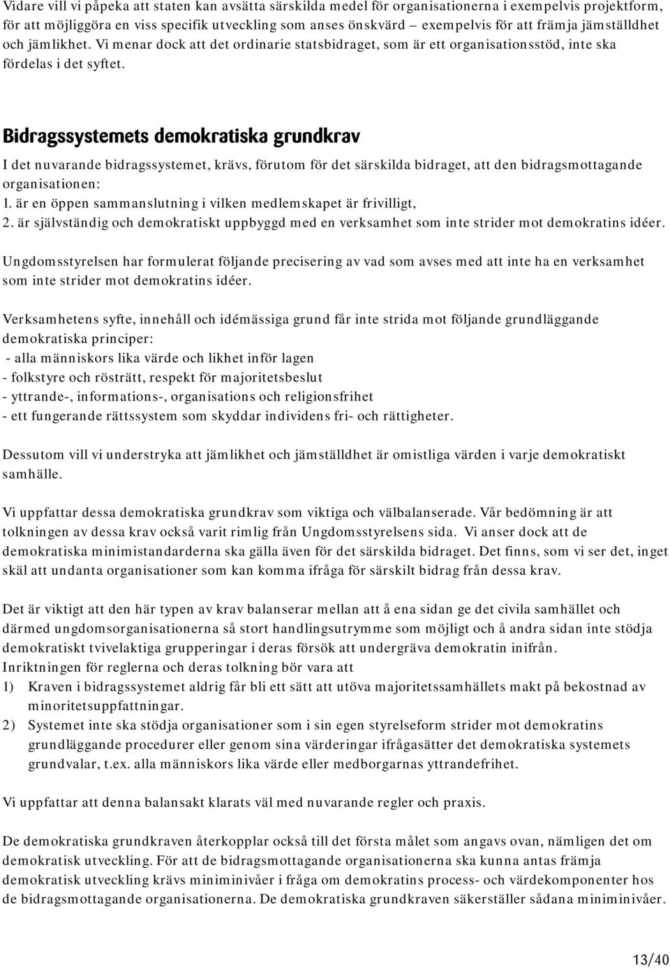 Bidragssystemets demokratiska grundkrav I det nuvarande bidragssystemet, krävs, förutom för det särskilda bidraget, att den bidragsmottagande organisationen: 1.