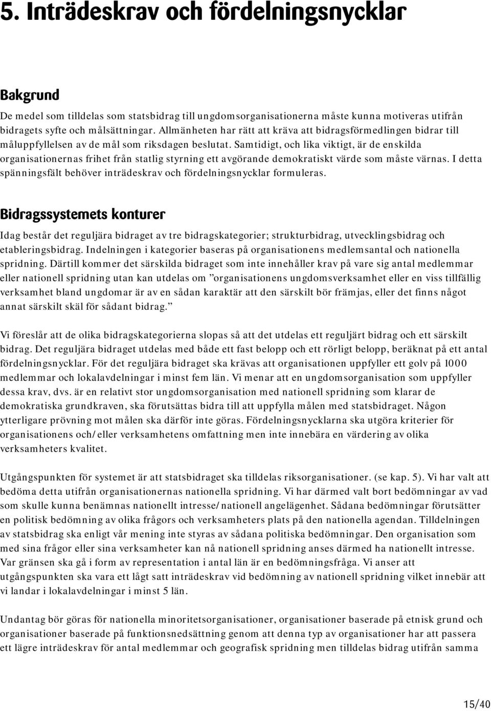 Samtidigt, och lika viktigt, är de enskilda organisationernas frihet från statlig styrning ett avgörande demokratiskt värde som måste värnas.