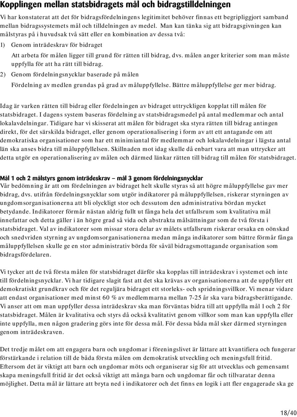 Man kan tänka sig att bidragsgivningen kan målstyras på i huvudsak två sätt eller en kombination av dessa två: 1) Genom inträdeskrav för bidraget Att arbeta för målen ligger till grund för rätten