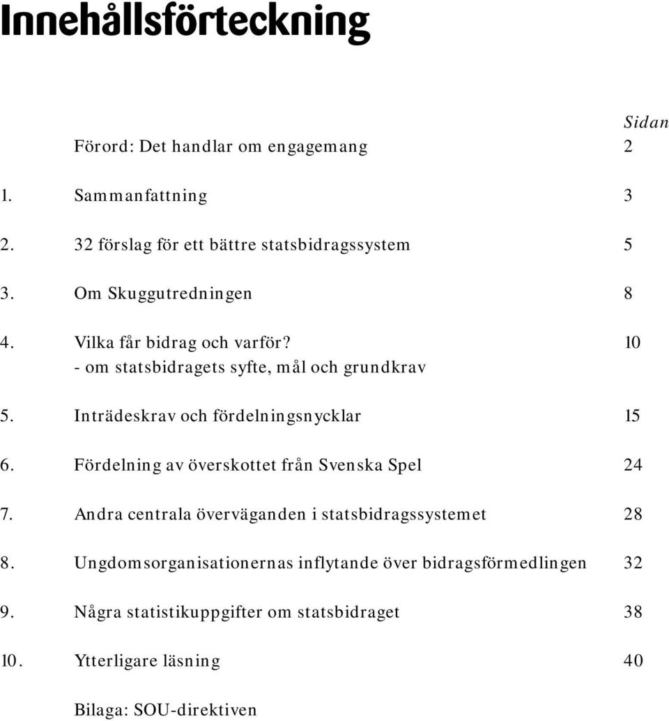 Inträdeskrav och fördelningsnycklar 15 6. Fördelning av överskottet från Svenska Spel 24 7.