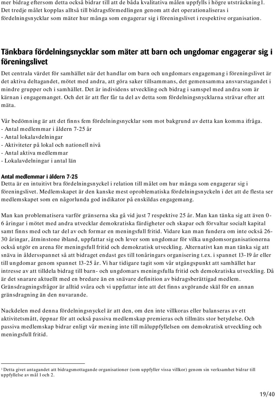 Tänkbara fördelningsnycklar som mäter att barn och ungdomar engagerar sig i föreningslivet Det centrala värdet för samhället när det handlar om barn och ungdomars engagemang i föreningslivet är det