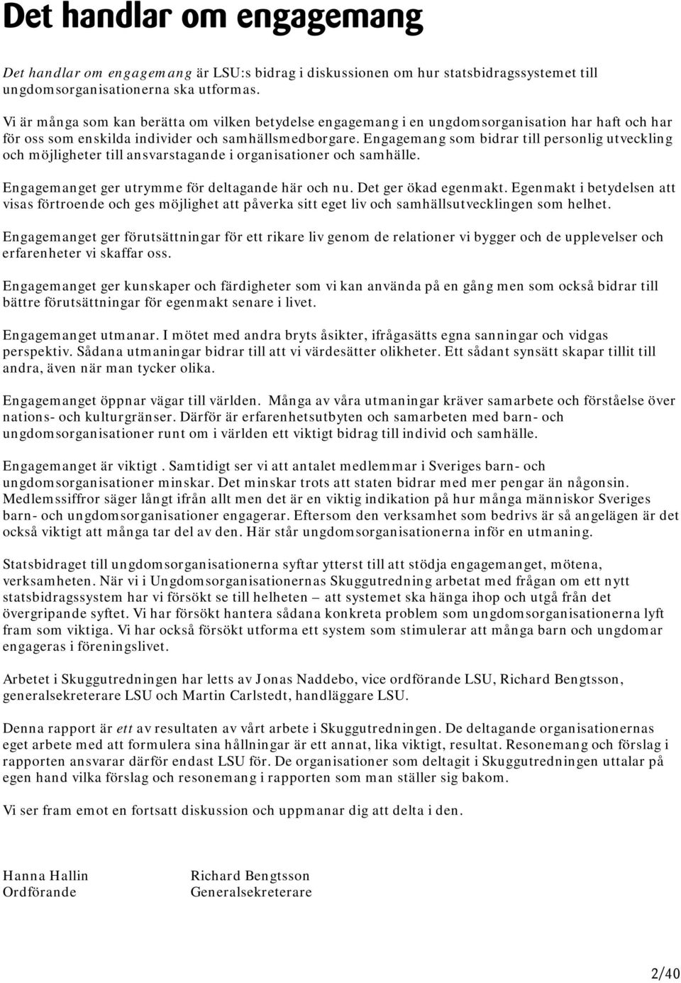 Engagemang som bidrar till personlig utveckling och möjligheter till ansvarstagande i organisationer och samhälle. Engagemanget ger utrymme för deltagande här och nu. Det ger ökad egenmakt.