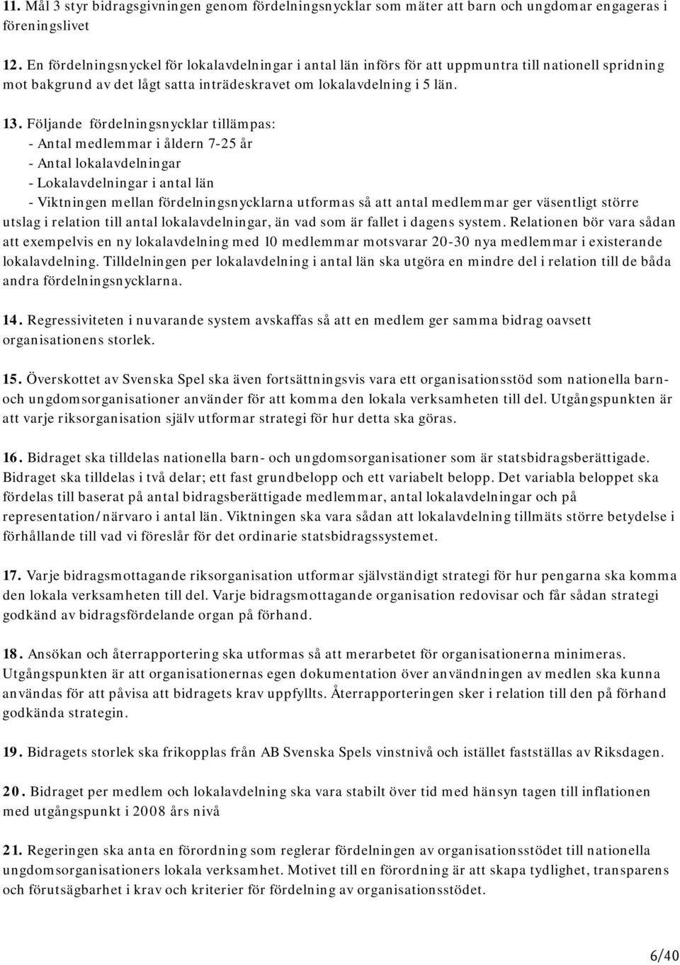 Följande fördelningsnycklar tillämpas: - Antal medlemmar i åldern 7-25 år - Antal lokalavdelningar - Lokalavdelningar i antal län - Viktningen mellan fördelningsnycklarna utformas så att antal