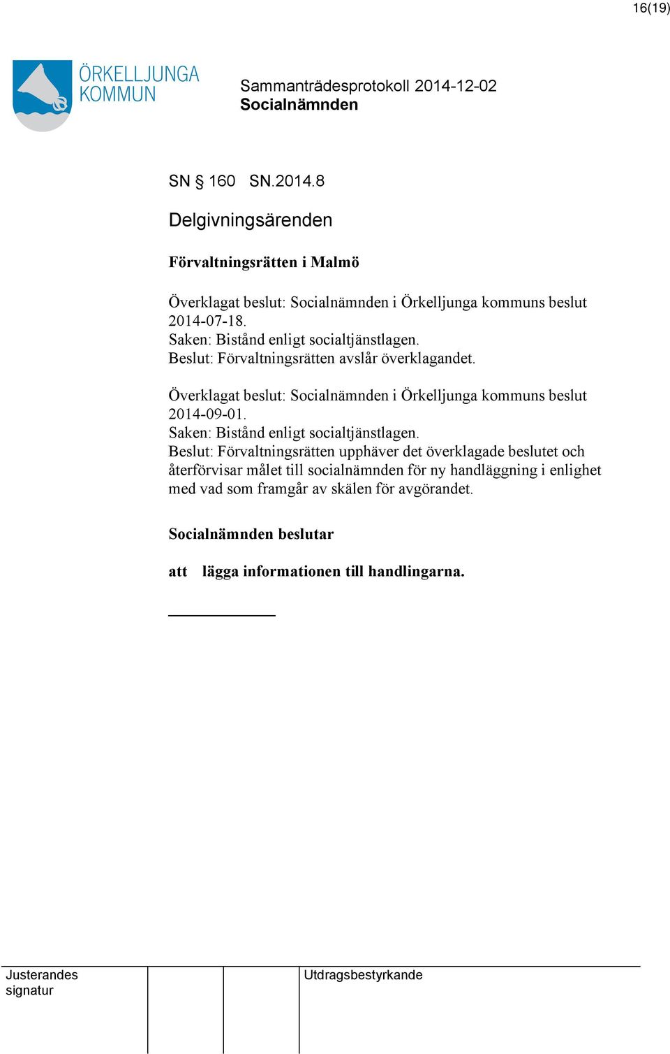 Överklagat beslut: i Örkelljunga kommuns beslut 2014-09-01. Saken: Bistånd enligt socialtjänstlagen.