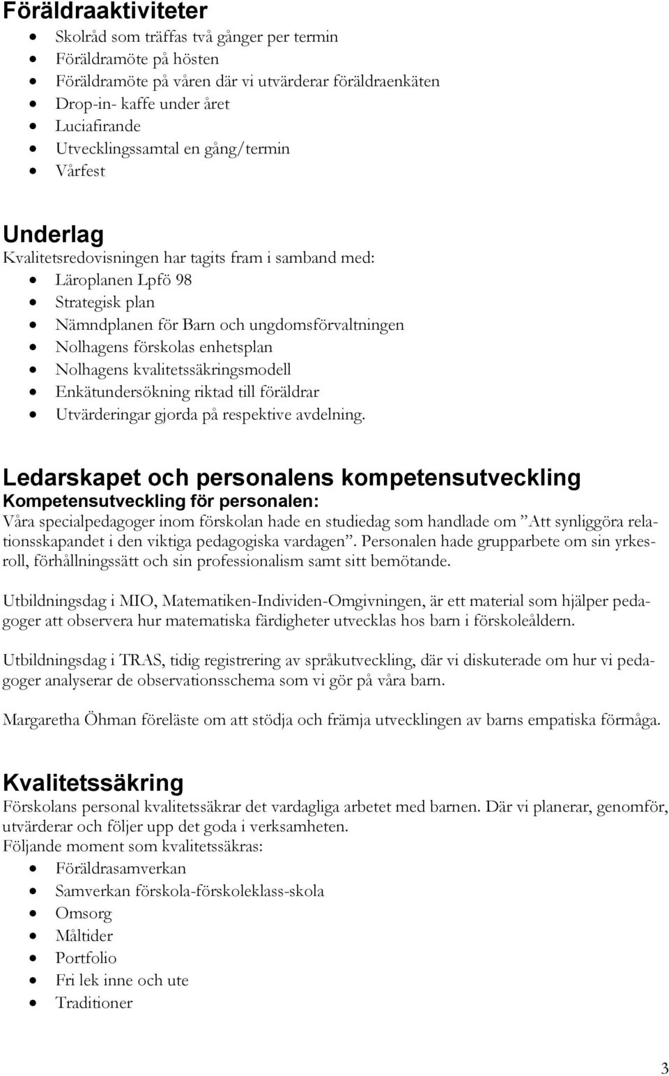 Nolhagens kvalitetssäkringsmodell Enkätundersökning riktad till föräldrar Utvärderingar gjorda på respektive avdelning.