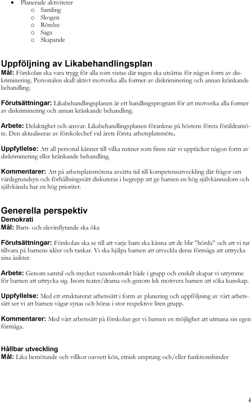 Förutsättningar: Likabehandlingsplanen är ett handlingsprogram för att motverka alla former av diskriminering och annan kränkande behandling. Arbete: Delaktighet och ansvar.