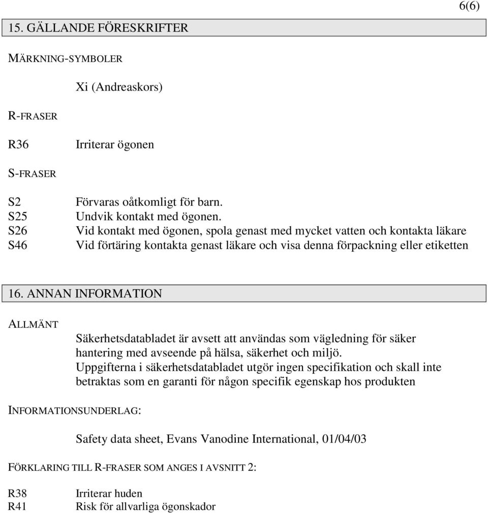 ANNAN INFORMATION ALLMÄNT Säkerhetsdatabladet är avsett att användas som vägledning för säker hantering med avseende på hälsa, säkerhet och miljö.