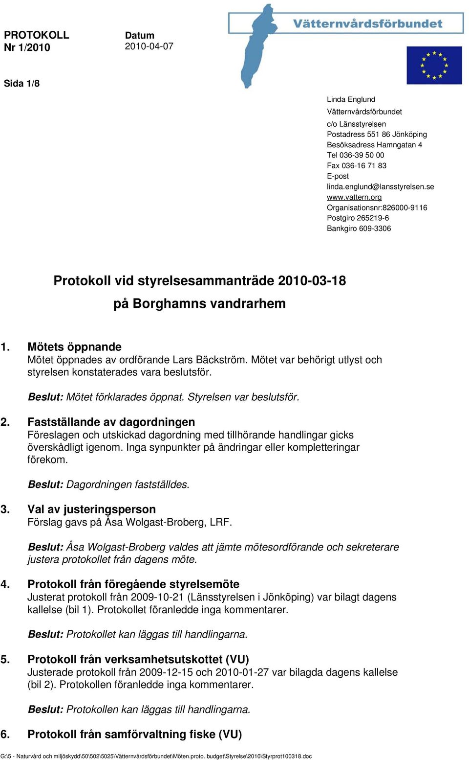 Mötets öppnande Mötet öppnades av ordförande Lars Bäckström. Mötet var behörigt utlyst och styrelsen konstaterades vara beslutsför. Beslut: Mötet förklarades öppnat. Styrelsen var beslutsför. 2.