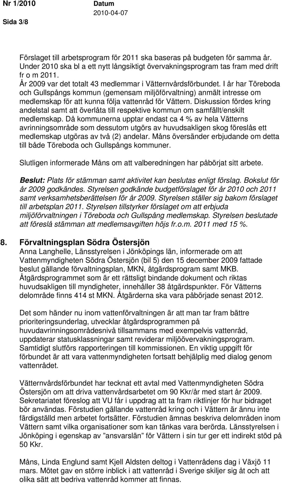 I år har Töreboda och Gullspångs kommun (gemensam miljöförvaltning) anmält intresse om medlemskap för att kunna följa vattenråd för Vättern.