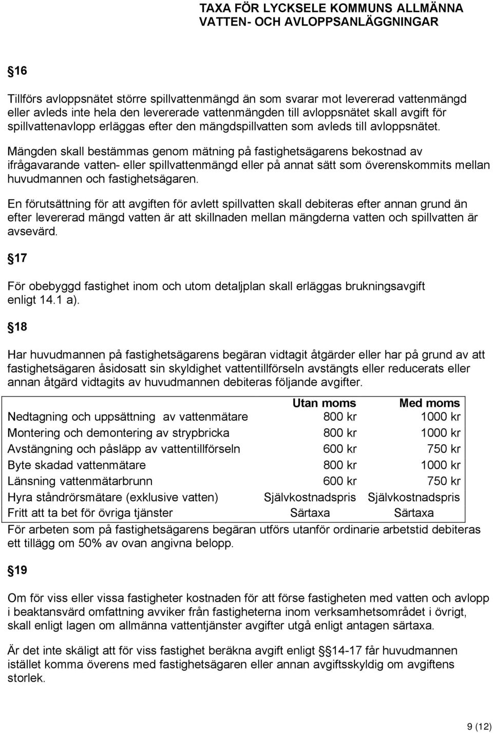 Mängden skall bestämmas genom mätning på fastighetsägarens bekostnad av ifrågavarande vatten- eller spillvattenmängd eller på annat sätt som överenskommits mellan huvudmannen och fastighetsägaren.