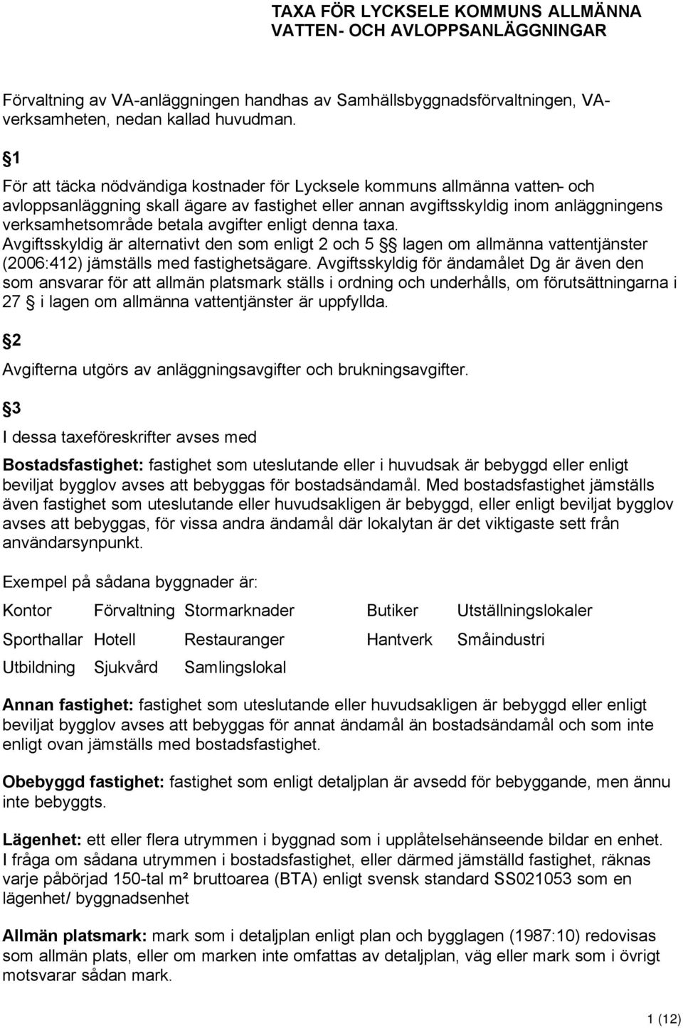 avgifter enligt denna taxa. Avgiftsskyldig är alternativt den som enligt 2 och 5 lagen om allmänna vattentjänster (2006:412) jämställs med fastighetsägare.