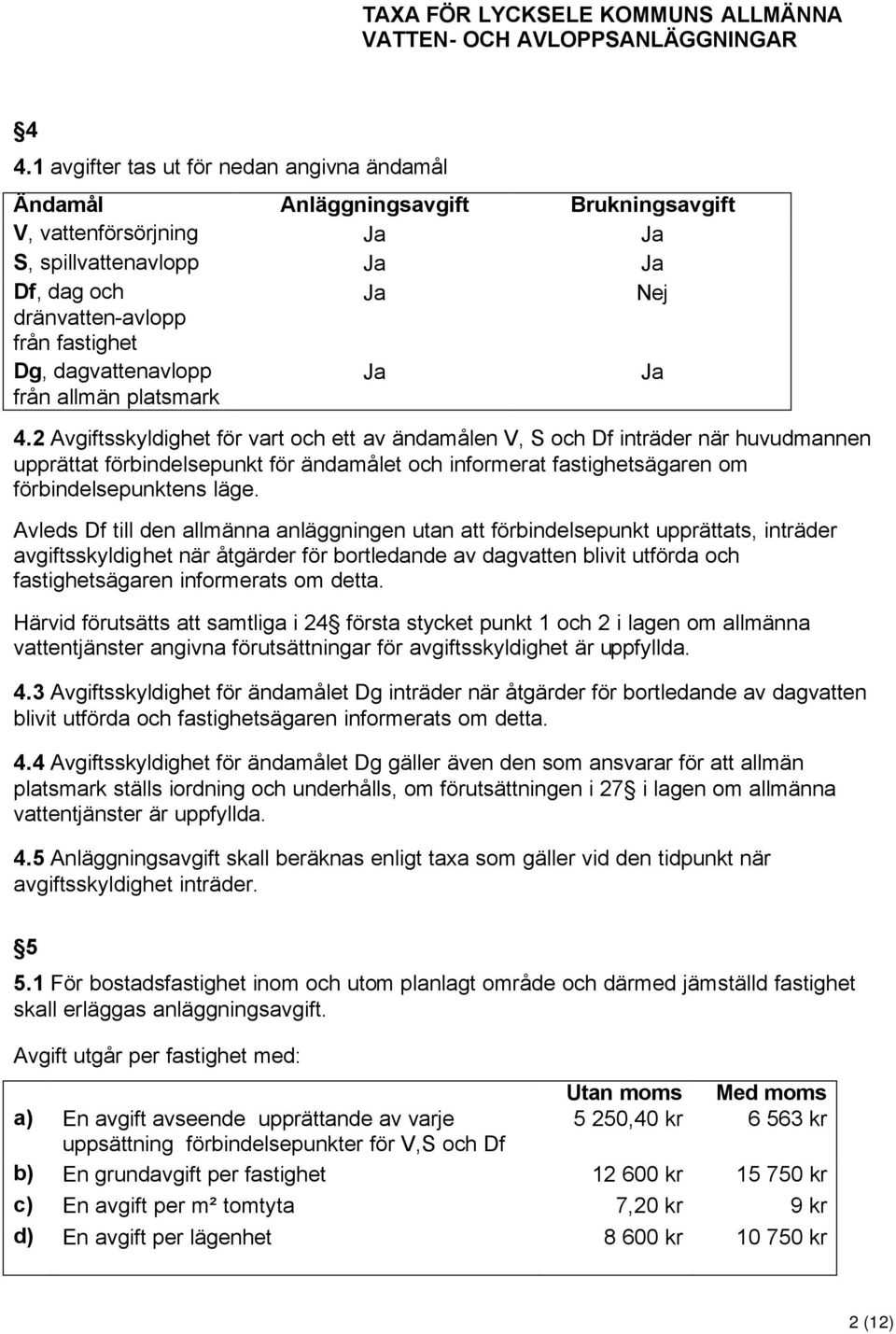 2 Avgiftsskyldighet för vart och ett av ändamålen V, S och Df inträder när huvudmannen upprättat förbindelsepunkt för ändamålet och informerat fastighetsägaren om förbindelsepunktens läge.