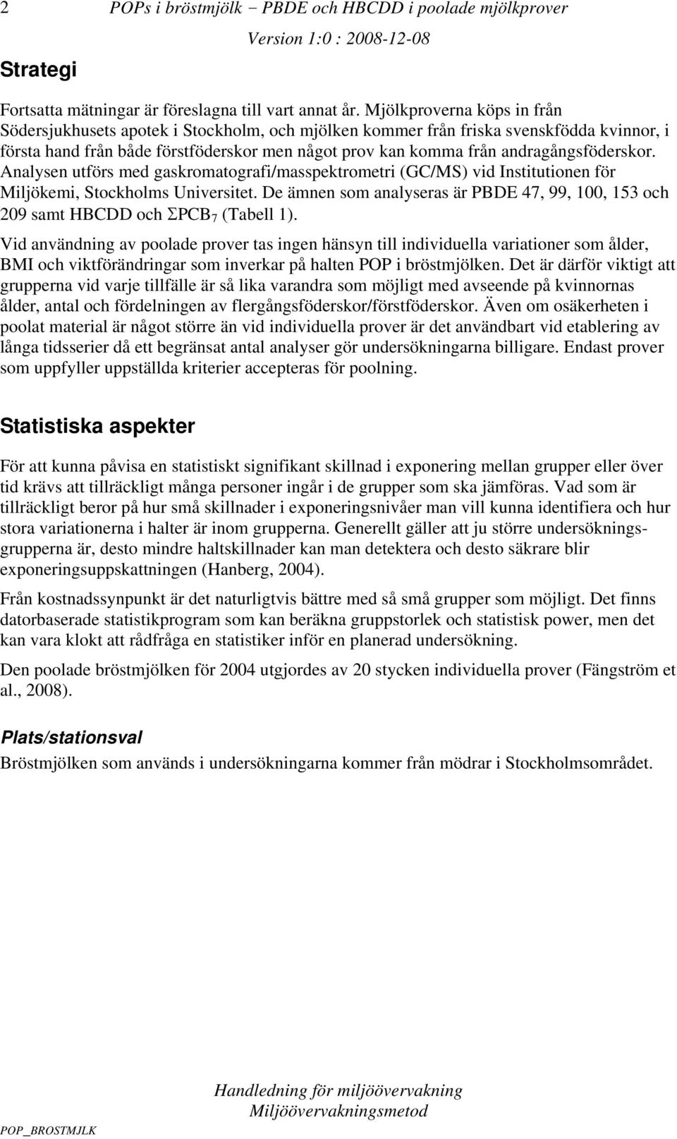 andragångsföderskor. Analysen utförs med gaskromatografi/masspektrometri (GC/MS) vid Institutionen för Miljökemi, Stockholms Universitet.