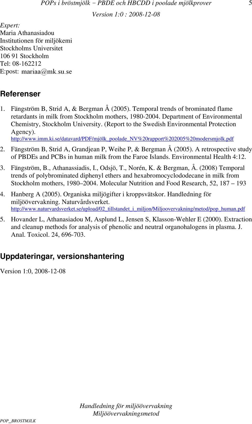 (Report to the Swedish Environmental Protection Agency). http://www.imm.ki.se/datavard/pdf/mjölk_poolade_nv%20rapport%202005%20modersmjolk.pdf 2.