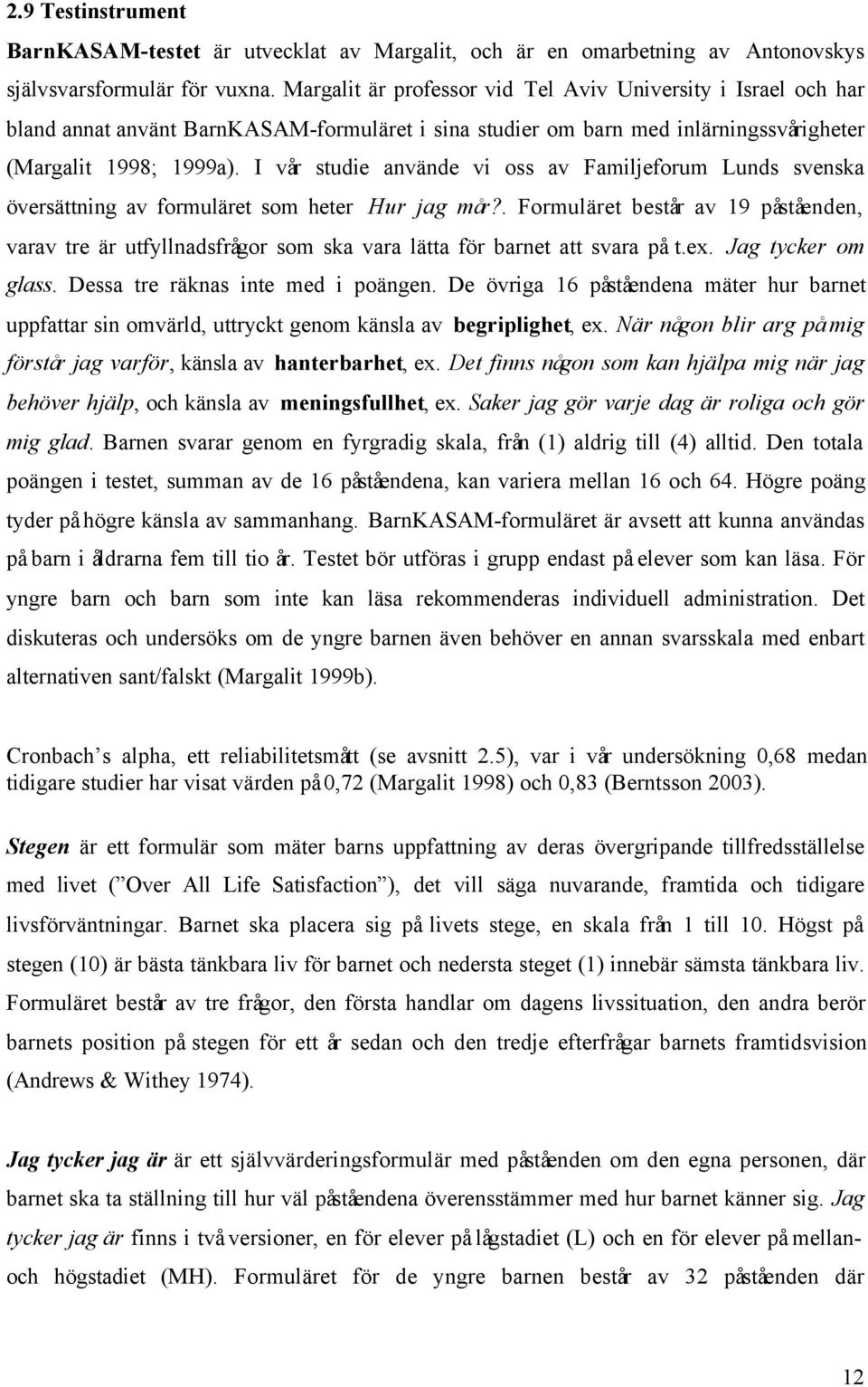 I vår studie använde vi oss av Familjeforum Lunds svenska översättning av formuläret som heter Hur jag mår?