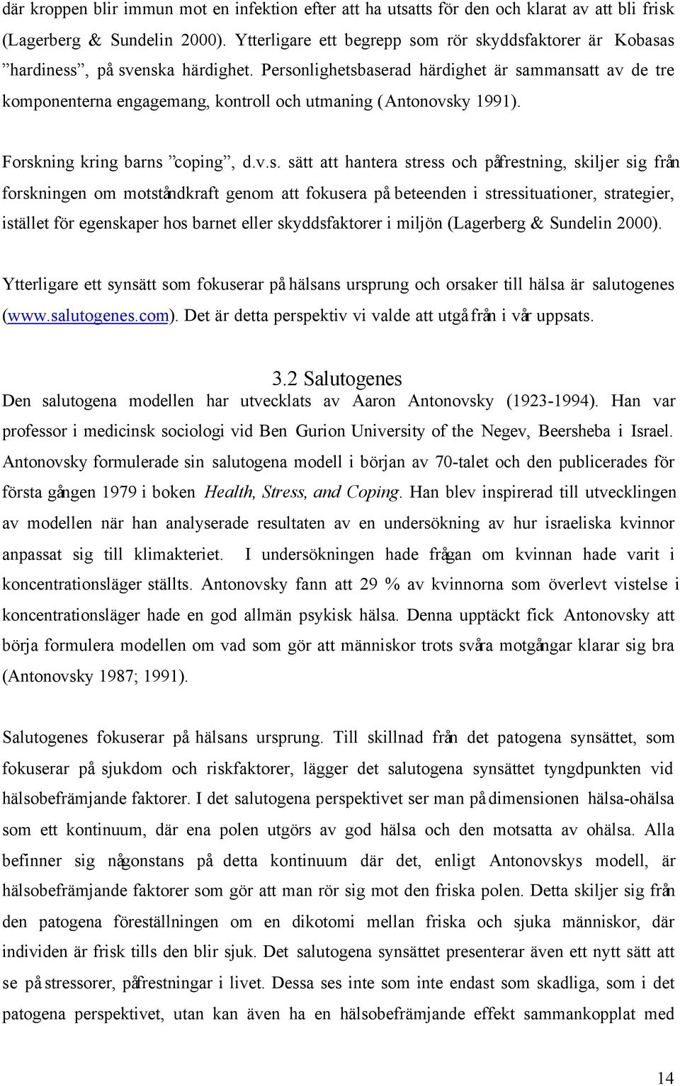 Personlighetsbaserad härdighet är sammansatt av de tre komponenterna engagemang, kontroll och utmaning (Antonovsky 1991). Forskning kring barns coping, d.v.s. sätt att hantera stress och påfrestning,