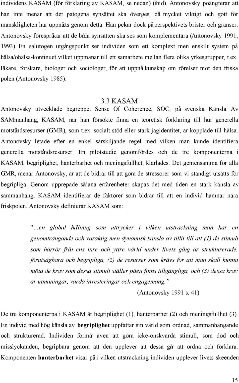 Han pekar dock på perspektivets brister och gränser. Antonovsky förespråkar att de båda synsätten ska ses som komplementära (Antonovsky 1991; 1993).