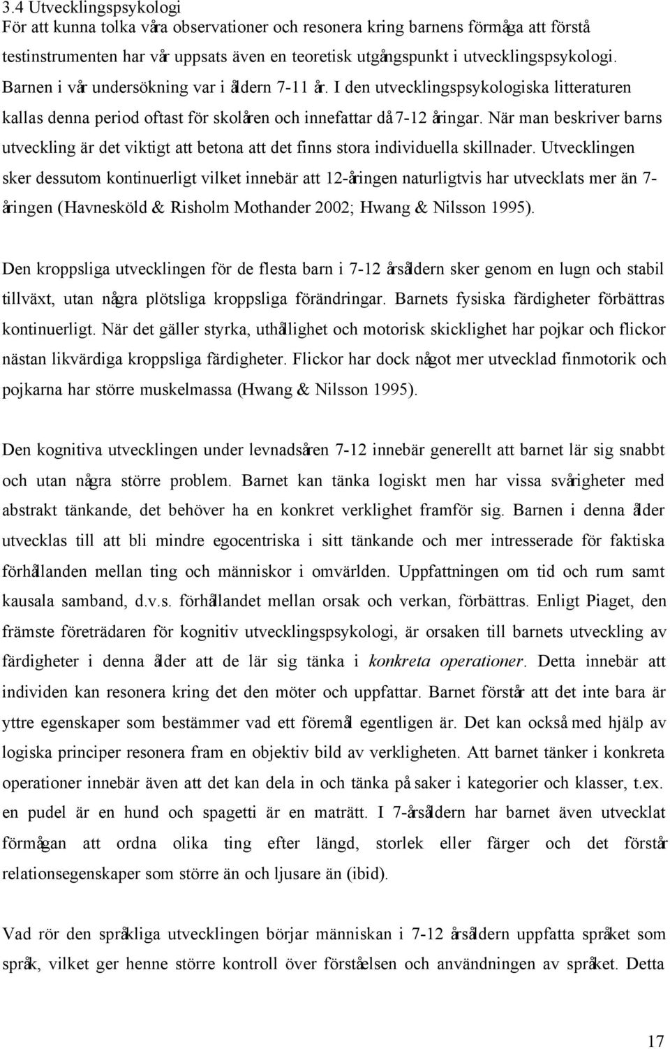 När man beskriver barns utveckling är det viktigt att betona att det finns stora individuella skillnader.