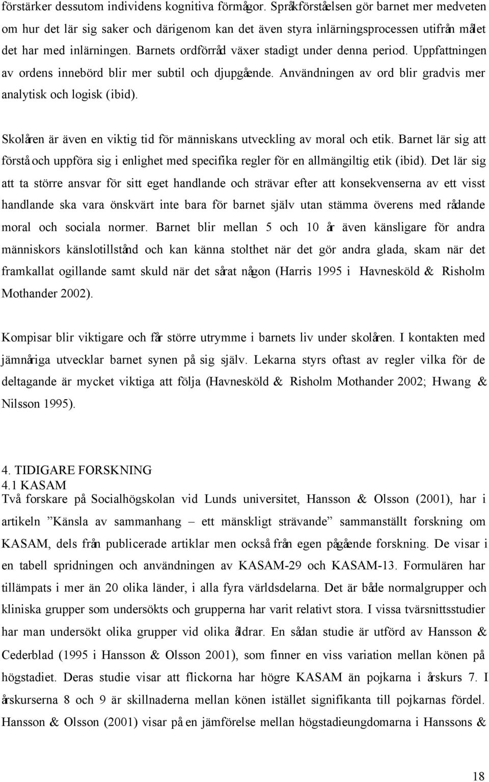 Barnets ordförråd växer stadigt under denna period. Uppfattningen av ordens innebörd blir mer subtil och djupgående. Användningen av ord blir gradvis mer analytisk och logisk (ibid).