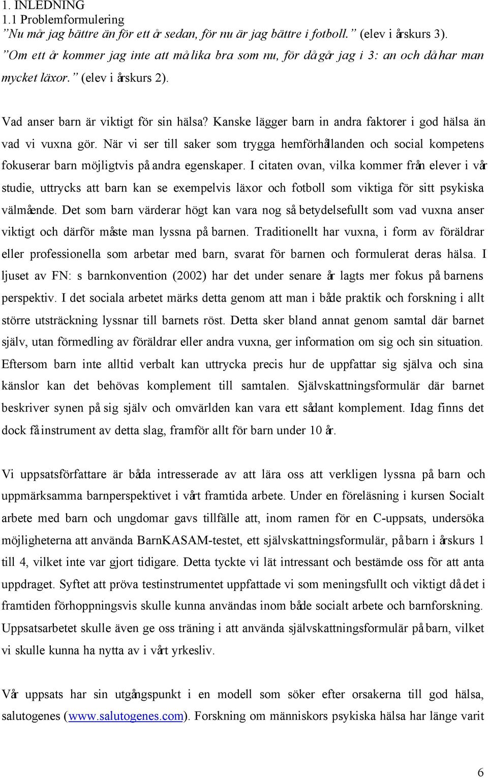Kanske lägger barn in andra faktorer i god hälsa än vad vi vuxna gör. När vi ser till saker som trygga hemförhållanden och social kompetens fokuserar barn möjligtvis på andra egenskaper.