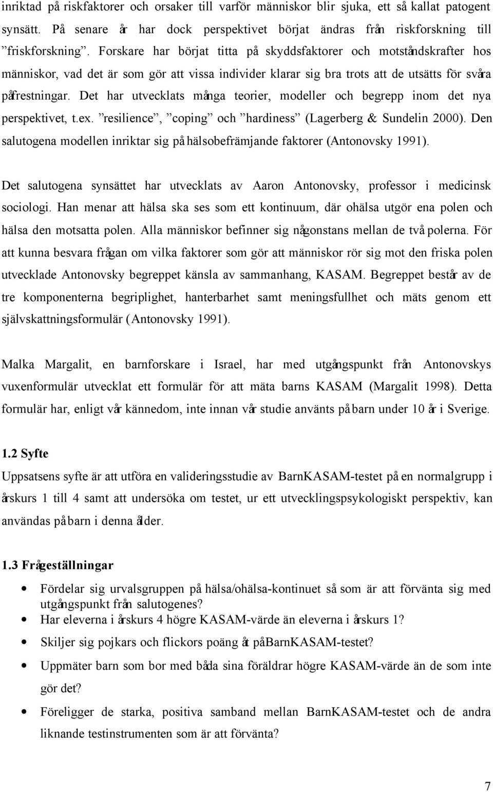 Det har utvecklats många teorier, modeller och begrepp inom det nya perspektivet, t.ex. resilience, coping och hardiness (Lagerberg & Sundelin 2000).