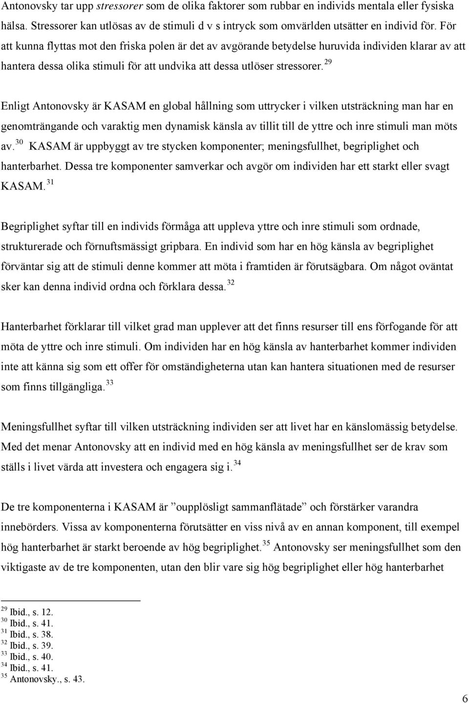 29 Enligt Antonovsky är KASAM en global hållning som uttrycker i vilken utsträckning man har en genomträngande och varaktig men dynamisk känsla av tillit till de yttre och inre stimuli man möts av.