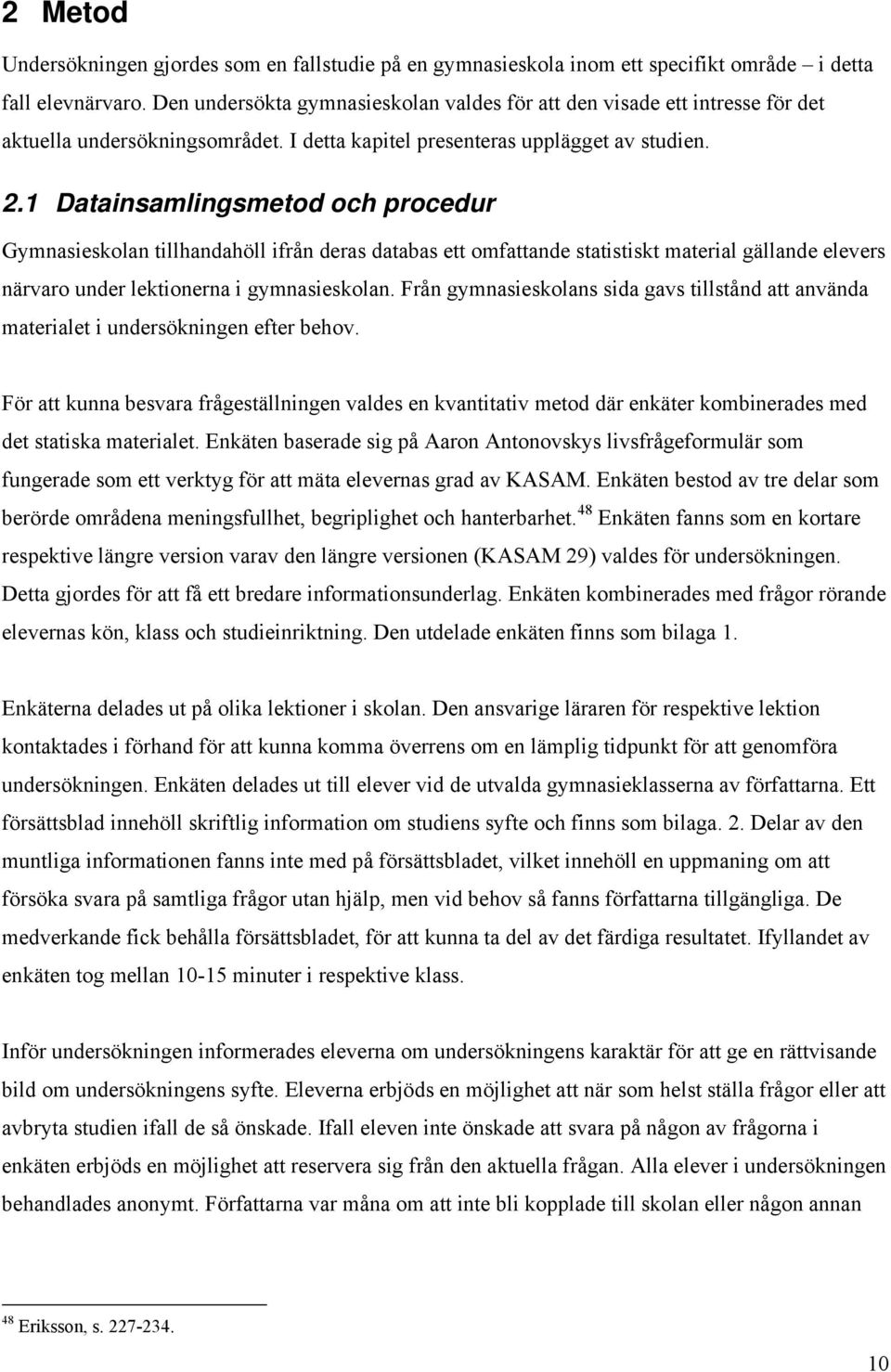 1 Datainsamlingsmetod och procedur Gymnasieskolan tillhandahöll ifrån deras databas ett omfattande statistiskt material gällande elevers närvaro under lektionerna i gymnasieskolan.