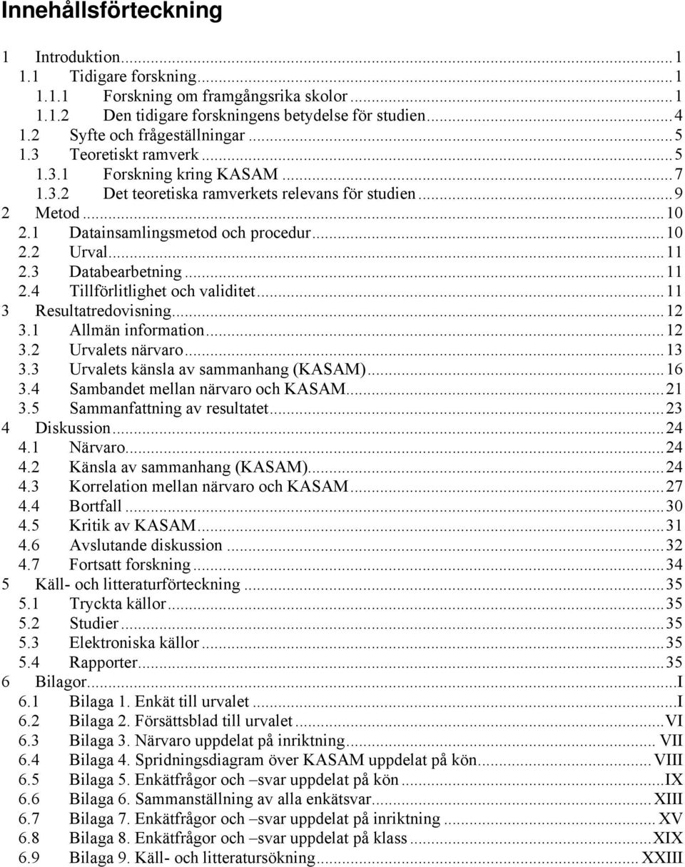 3 Databearbetning...11 2.4 Tillförlitlighet och validitet...11 3 Resultatredovisning...12 3.1 Allmän information...12 3.2 Urvalets närvaro...13 3.3 Urvalets känsla av sammanhang (KASAM)...16 3.