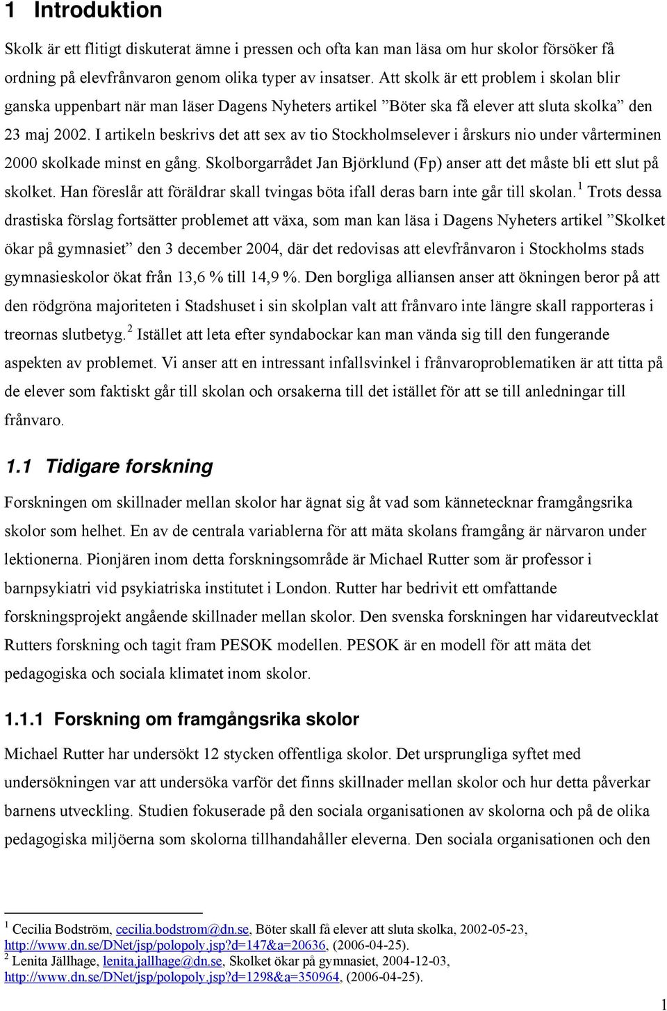 I artikeln beskrivs det att sex av tio Stockholmselever i årskurs nio under vårterminen 2000 skolkade minst en gång. Skolborgarrådet Jan Björklund (Fp) anser att det måste bli ett slut på skolket.