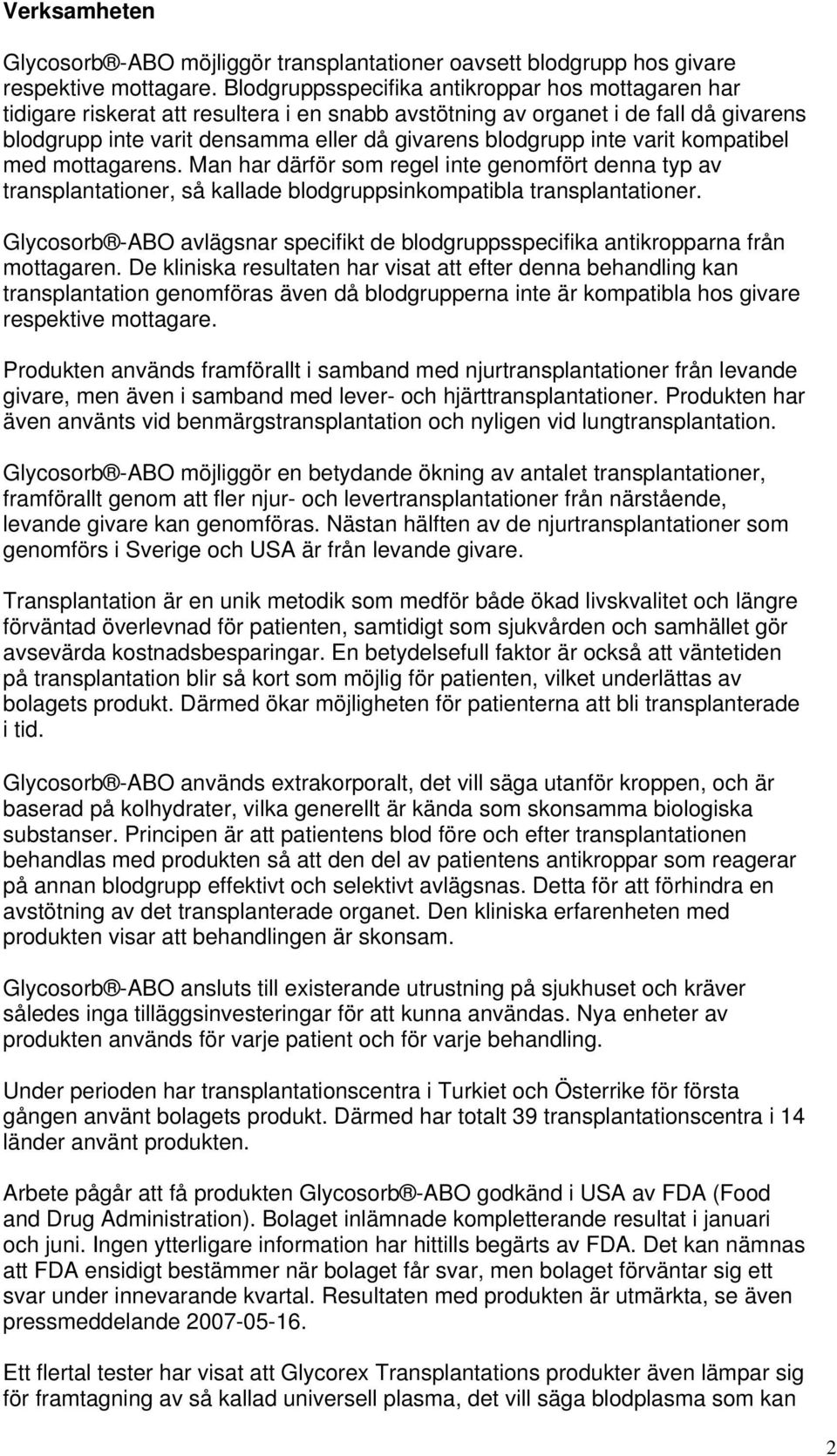 inte varit kompatibel med mottagarens. Man har därför som regel inte genomfört denna typ av transplantationer, så kallade blodgruppsinkompatibla transplantationer.