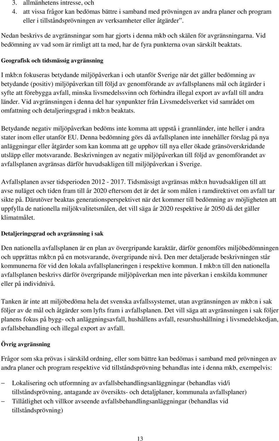 Geografisk och tidsmässig avgränsning I mkb:n fokuseras betydande miljöpåverkan i och utanför Sverige när det gäller bedömning av betydande (positiv) miljöpåverkan till följd av genomförande av