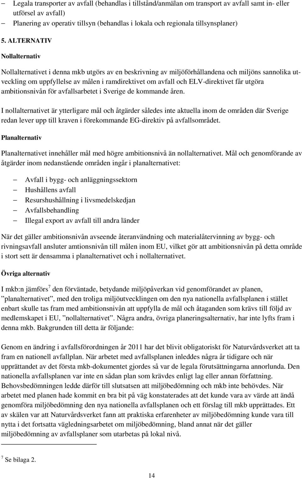 ELV-direktivet får utgöra ambitionsnivån för avfallsarbetet i Sverige de kommande åren.